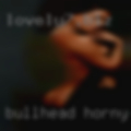 Bullhead horny women